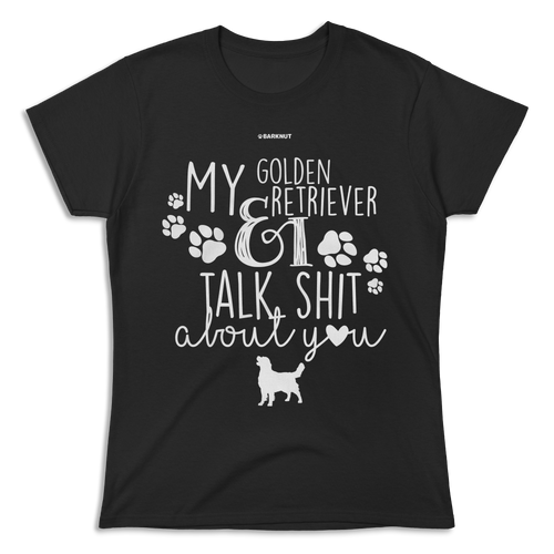 My Golden Retriever And I Talk Shit About You Shirt (Women's)