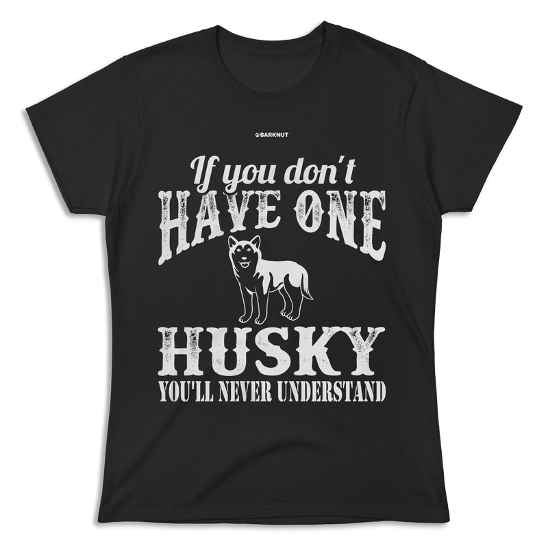 Load image into Gallery viewer, If You Don&#39;t Have One Husky You&#39;ll Never Understand Shirt (Women&#39;s)
