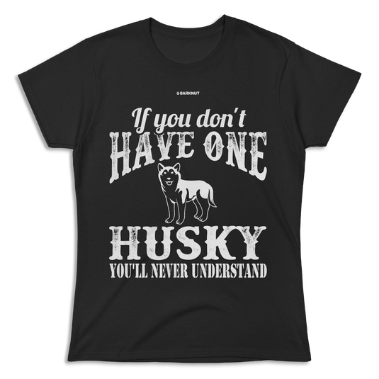 If You Don't Have One Husky You'll Never Understand Shirt (Women's)