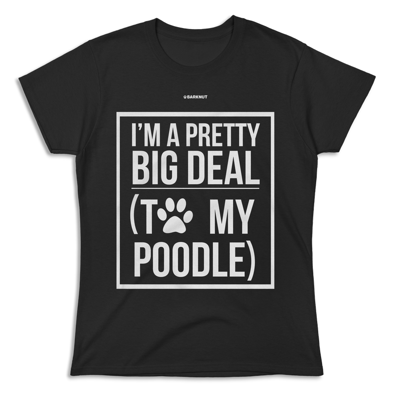 Load image into Gallery viewer, I&#39;m A Pretty Big Deal To My Poodle Shirt (Women&#39;s)
