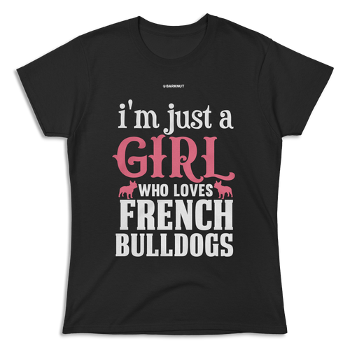 I'm Just A Girl Who Loves French Bulldogs Shirt (Women's)