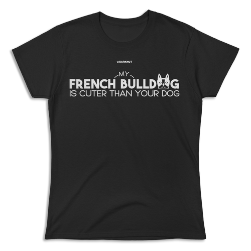 My French Bulldog is Cuter Than Your Dog Shirt (Women's)