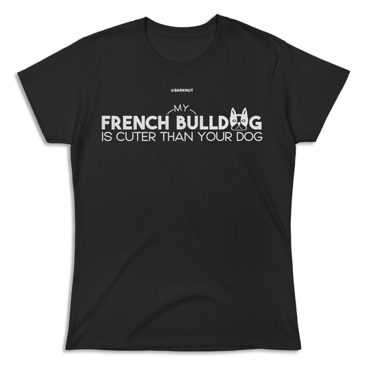 My French Bulldog is Cuter Than Your Dog Shirt (Women's)