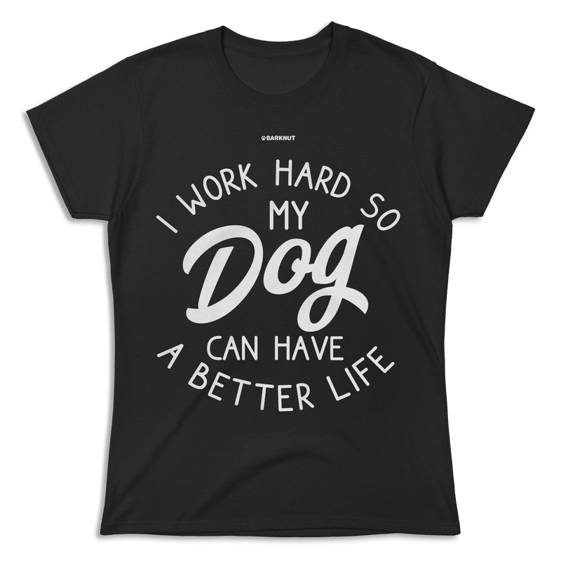 Load image into Gallery viewer, I Work Hard So My Dog Can Have Better Life Shirt (Women&#39;s)
