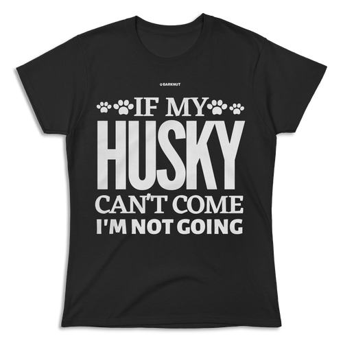 If My Husky Can't Come I'm Not Coming Shirt (Women's)