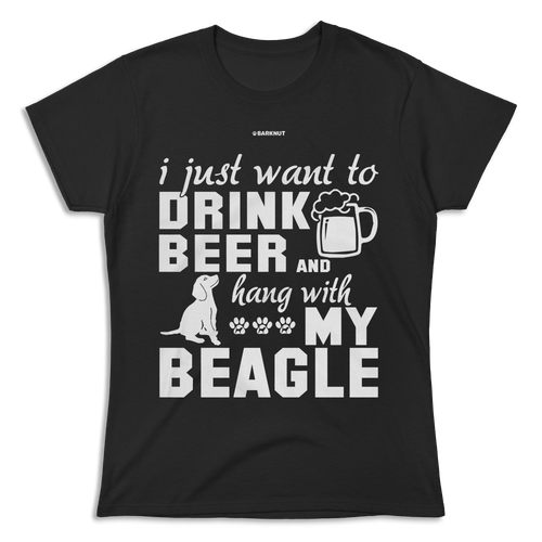 I Just Want To Drink Beer And Hang With My Beagle Shirt (Women's)