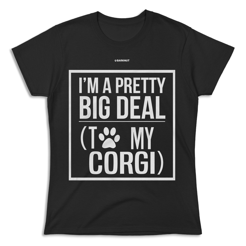 Load image into Gallery viewer, I Am Pretty Big Deal With To My Corgi Shirt (Women&#39;s)
