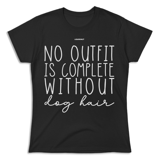 No Outfit Is Complete Without Dog Hair Shirt (Women's)