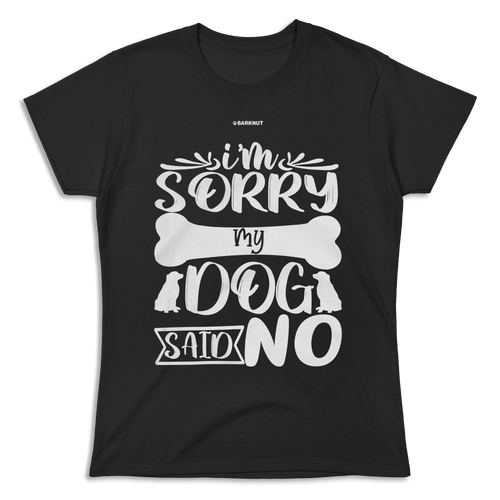 I Am Sorry My Dog Said No Shirt (Women's)