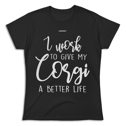 I Work To Give My Corgi A Better Life Shirt (Women's)