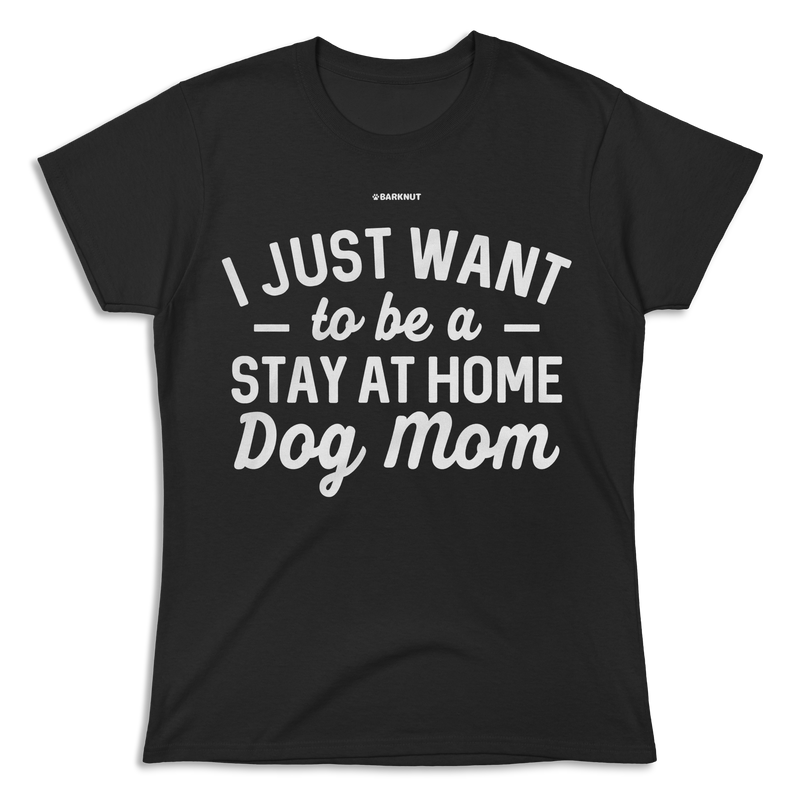 Load image into Gallery viewer, I just Want to Be a Stay At Home Dog Mom Shirt (Women&#39;s)
