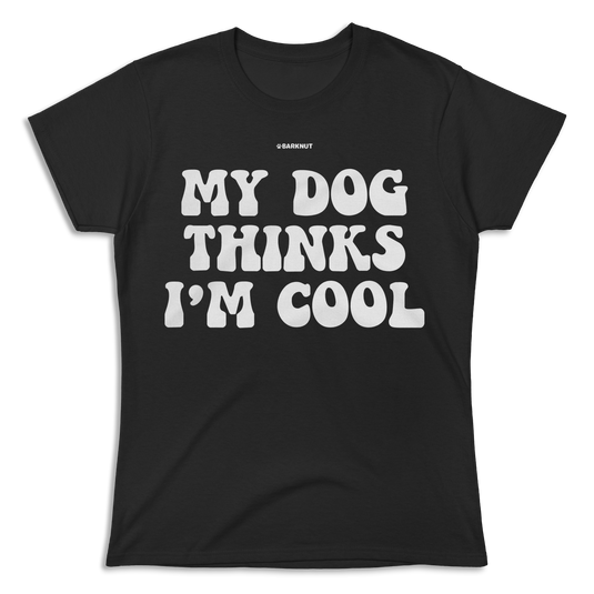 My Dog Thinks I’m Cool Shirt (Women's)