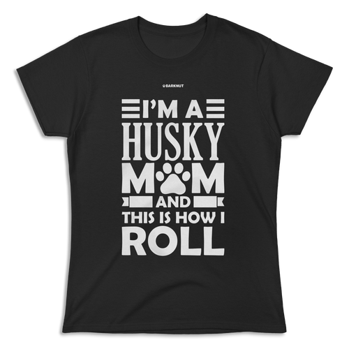 I'm A Husky Mom And This Is How I Roll Shirt (Women's)