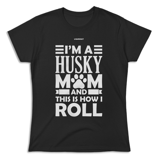 I'm A Husky Mom And This Is How I Roll Shirt (Women's)