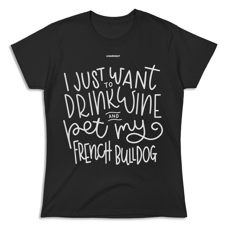 Load image into Gallery viewer, I Just Want to Drink Wine And Pet My French Bulldog Shirt (Women&#39;s)
