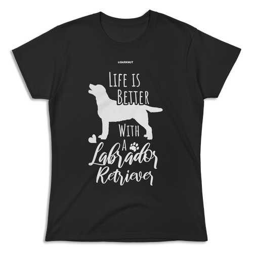 Life Is Better With A Labrador Retriever Shirt (Women's)