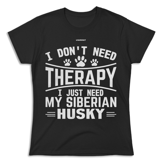 I Don't Need Therapy I Just Need My Siberian Husky Shirt (Women's)