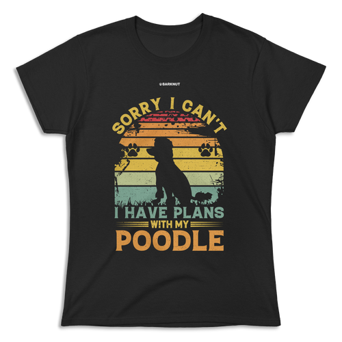 Sorry I Can't I Have Plans With My Poodle Shirt (Women's)