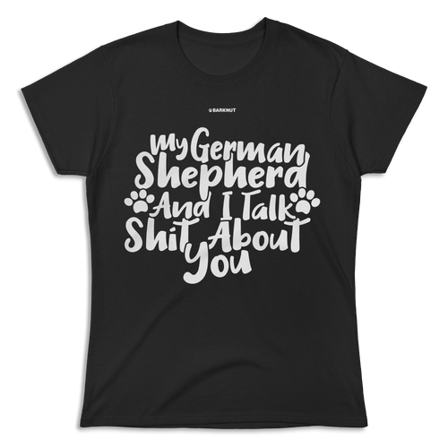 My German Shepherd And I talk Shit About You Shirt (Women's)