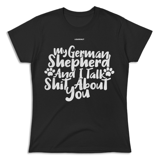 My German Shepherd And I talk Shit About You Shirt (Women's)