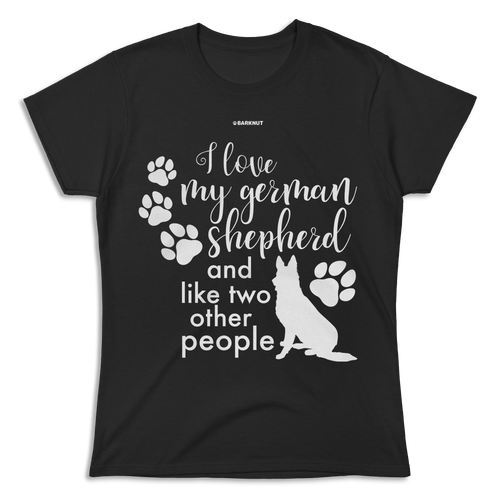 I Love My German Shepherd and Like Two Other People Shirt (Women's)