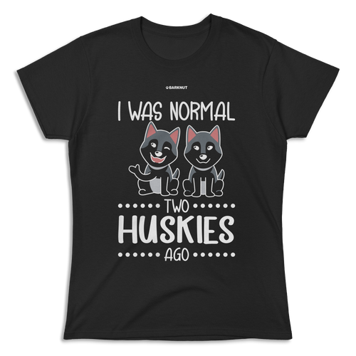 I Was Normal Two Huskies Ago Shirt (Women's)