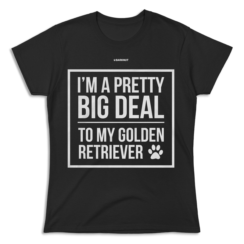 Load image into Gallery viewer, I&#39;m A Pretty Big Deal To My Golden Retriever Shirt (Women&#39;s)
