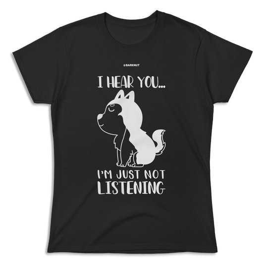 I Hear You I'm Just Not Listening Shirt (Women's)