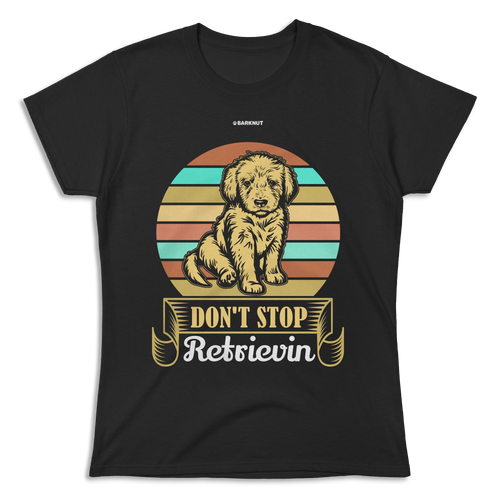 Don't Stop Retrievin Shirt (Women's)