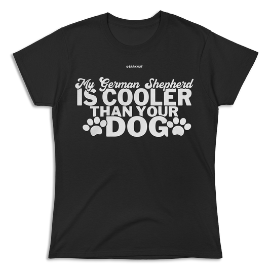 My German Shepherd Is Cooler Than Your Dog Shirt (Women's)