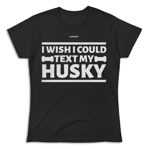 I Wish I Could Text My Husky Shirt (Women's)