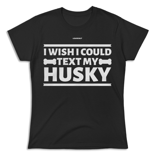 I Wish I Could Text My Husky Shirt (Women's)