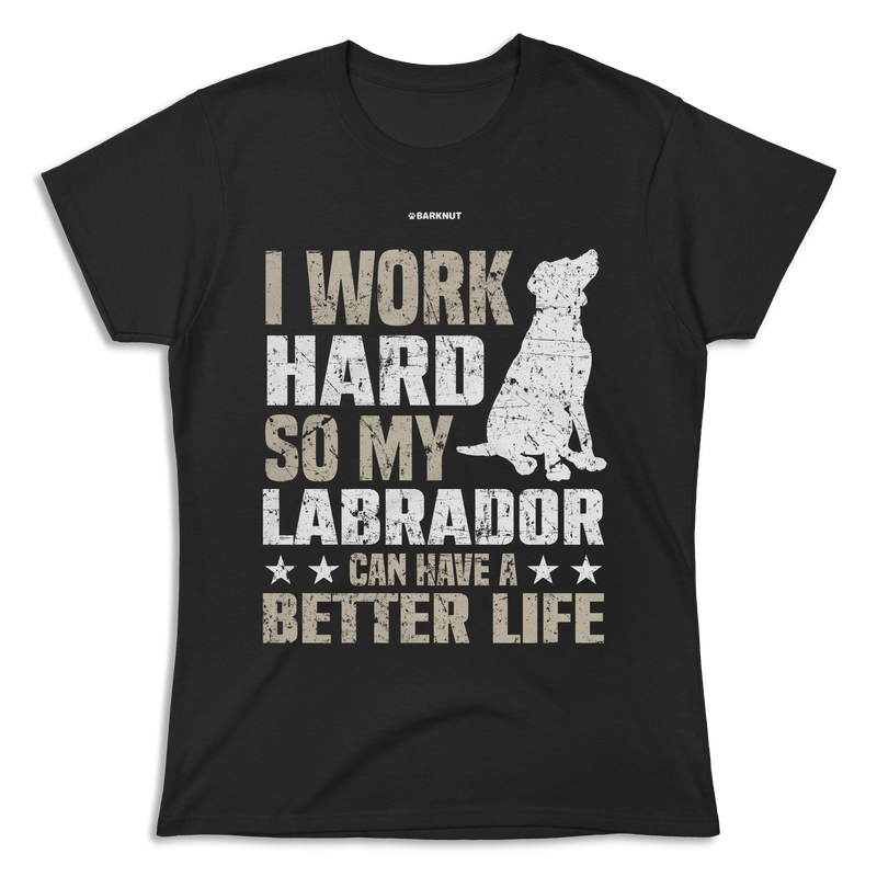 Load image into Gallery viewer, I Work Hard So My Labrador Can Have A Better Life Shirt (Women&#39;s)
