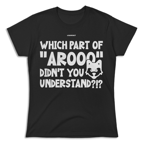 Which Part Of Arooo Didn't You Understand?!? Shirt (Women's)