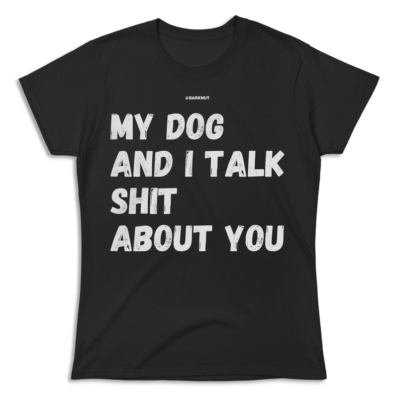 Load image into Gallery viewer, My Dog And I Talk Shit About You Shirt (Women&#39;s)
