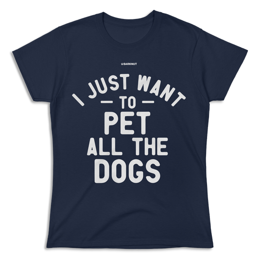 I Just Want To Pet All The Dogs Shirt (Women's)