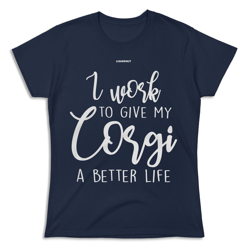 Load image into Gallery viewer, I Work To Give My Corgi A Better Life Shirt (Women&#39;s)
