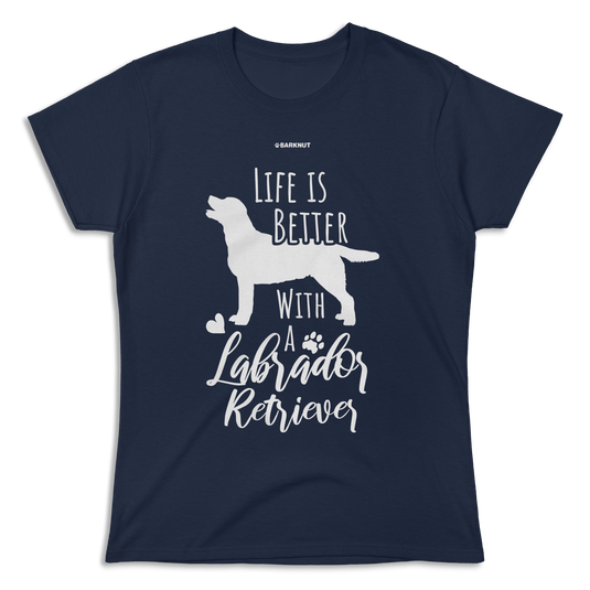 Life Is Better With A Labrador Retriever Shirt (Women's)