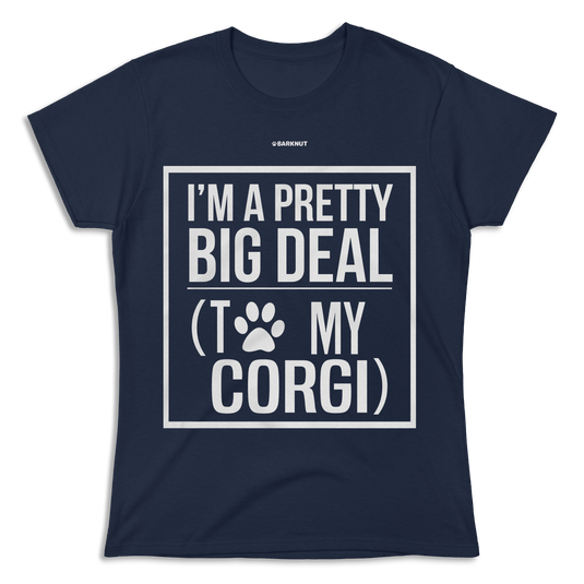 I Am Pretty Big Deal With To My Corgi Shirt (Women's)