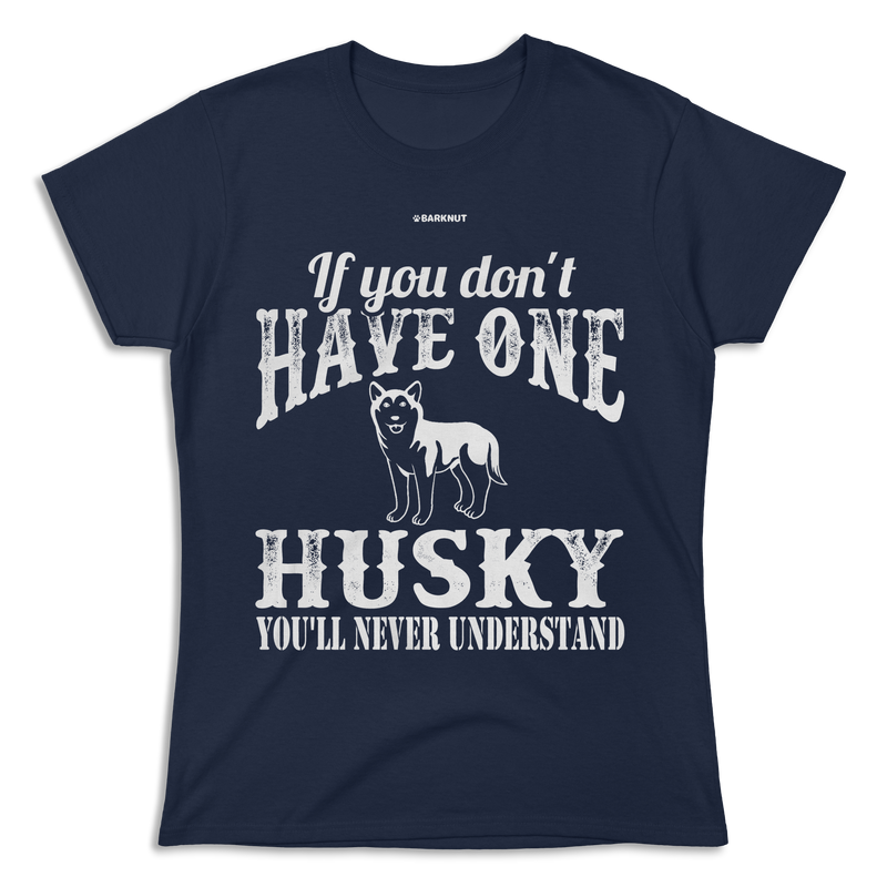 Load image into Gallery viewer, If You Don&#39;t Have One Husky You&#39;ll Never Understand Shirt (Women&#39;s)
