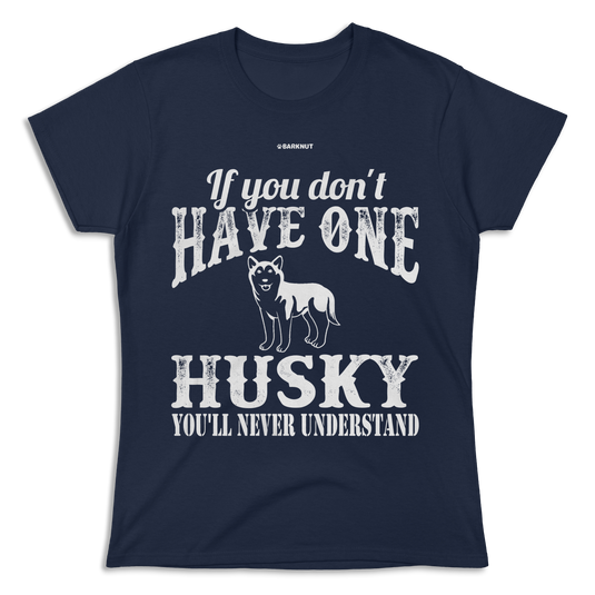 If You Don't Have One Husky You'll Never Understand Shirt (Women's)