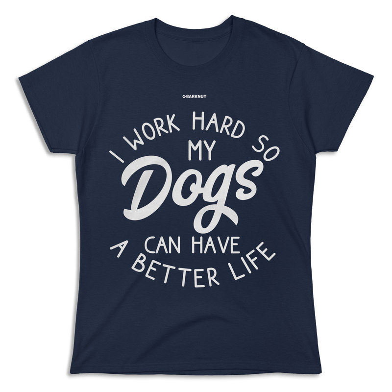 Load image into Gallery viewer, I Work Hard So My Dogs Can Have A Better Life Shirt (Women&#39;s)
