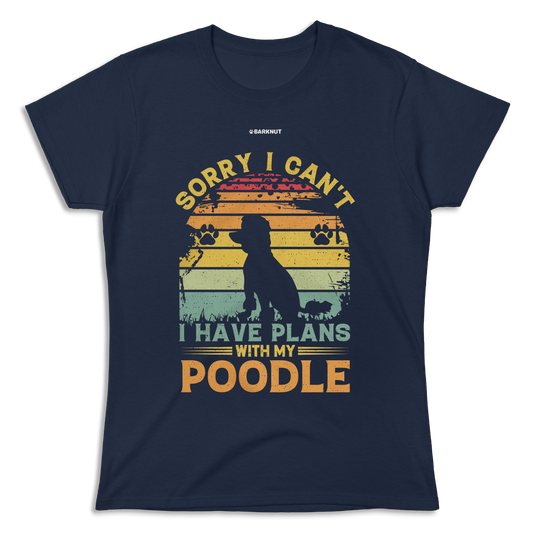 Sorry I Can't I Have Plans With My Poodle Shirt (Women's)