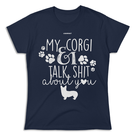 My Corgi And I Talk Shit About You Shirt (Women's)