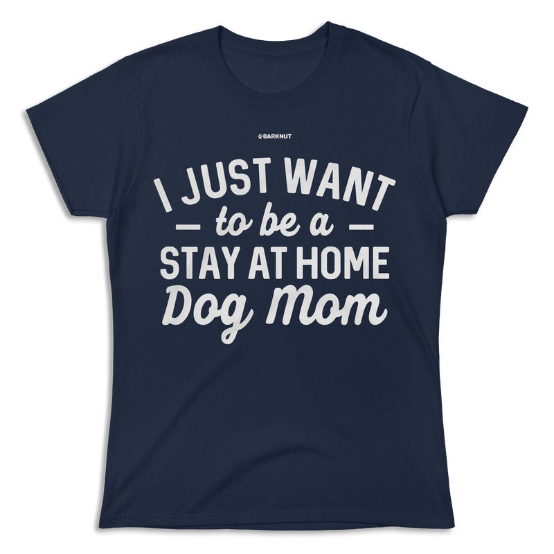 Load image into Gallery viewer, I just Want to Be a Stay At Home Dog Mom Shirt (Women&#39;s)
