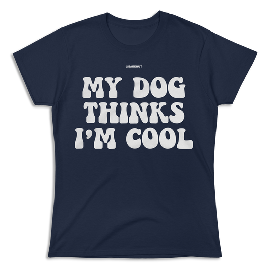 My Dog Thinks I’m Cool Shirt (Women's)