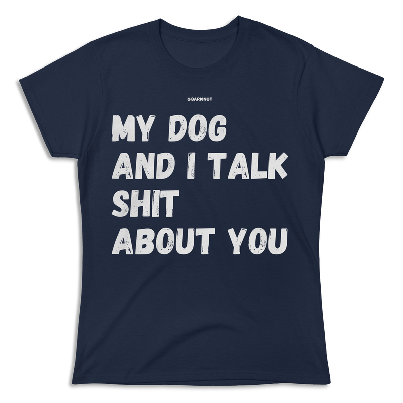 Load image into Gallery viewer, My Dog And I Talk Shit About You Shirt (Women&#39;s)
