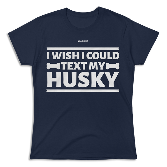 I Wish I Could Text My Husky Shirt (Women's)