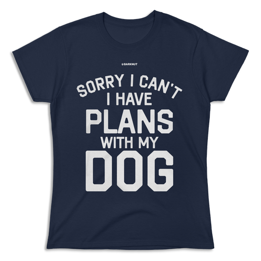 Sorry I Can’t I Have Plans With My Dog Shirt (Women's)