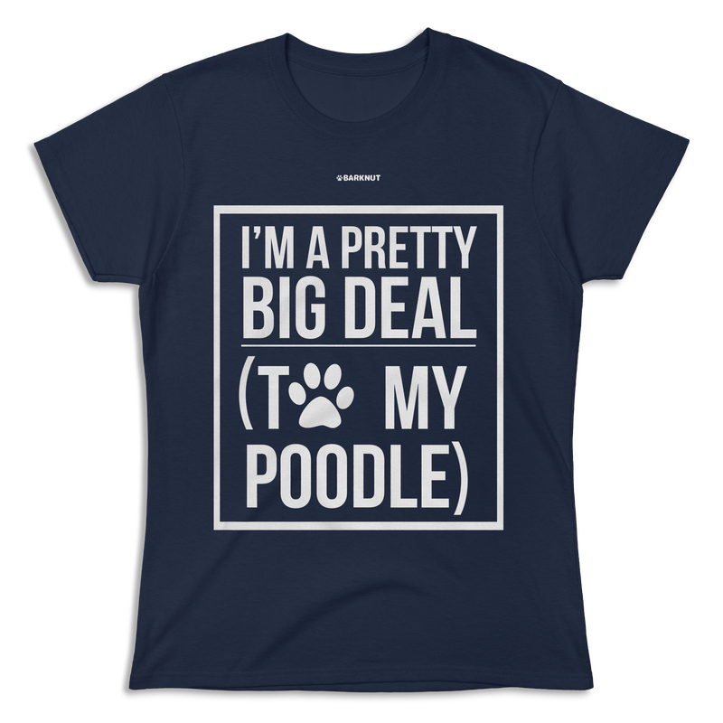 Load image into Gallery viewer, I&#39;m A Pretty Big Deal To My Poodle Shirt (Women&#39;s)
